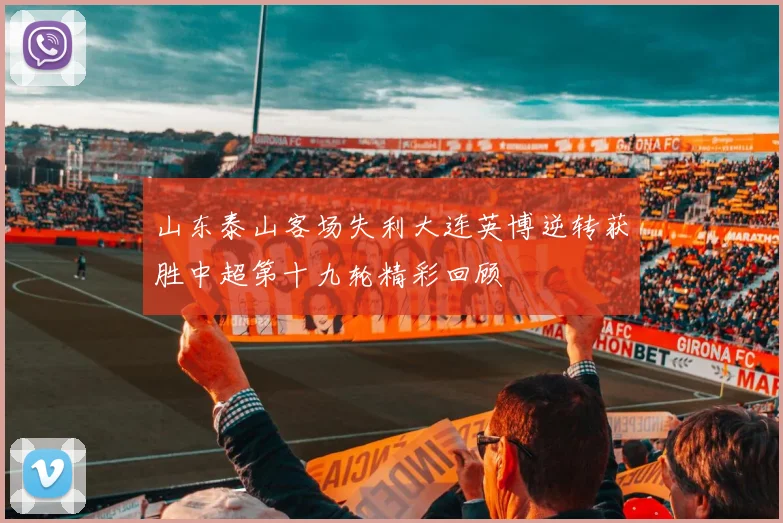 山东泰山客场失利大连英博逆转获胜中超第十九轮精彩回顾